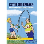 Catch And Release: A Redneck Woman's Guide To Dating, (Hardcover)