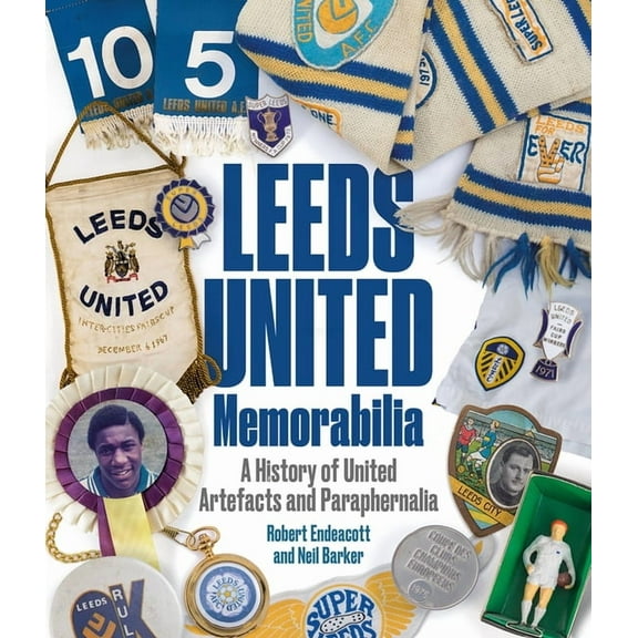 Leeds United Memorabilia : A History of United Artefacts and Paraphernalia (Hardcover)