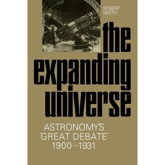 The Expanding Universe: Astronomy's 'Great Debate', 1900 1931, (Paperback)