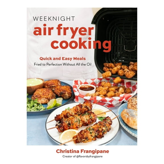 Weeknight Air Fryer Cooking: Quick and Easy Meals Fried to Perfection Without All the Oil, (Paperback)