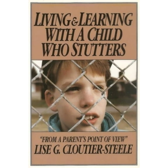 Living & Learning with a Child Who Stutters: From a Parent's Point of View, (Paperback)