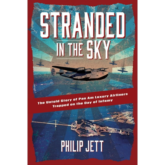 Stranded in the Sky: The Untold Story of Pan Am Luxury Airliners Trapped on the Day of Infamy, (Hardcover)
