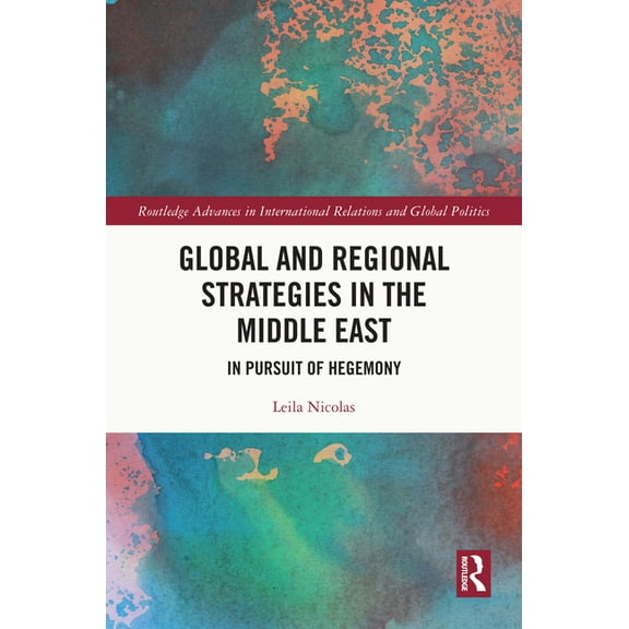 Routledge Advances in International Rela Global and Regional Strategies in the Middle East: In Pursuit of Hegemony, (Hardcover)