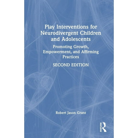Play Interventions for Neurodivergent Children and Adolescents: Promoting Growth, Empowerment, and Affirming Practices, (Hardcover)