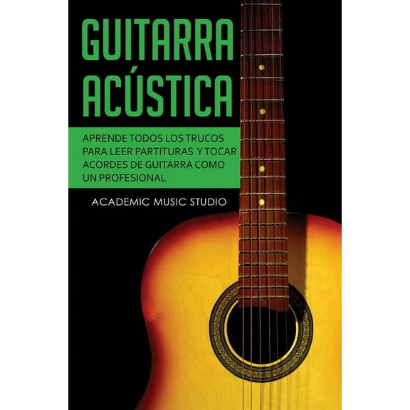 Guitarra acÃºstica: Aprende todos los trucos para leer partituras y tocar acordes de guitarra como un profesional, (Paperback)