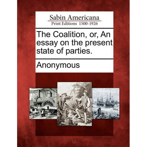 The Coalition, Or, an Essay on the Present State of Parties. (Paperback)