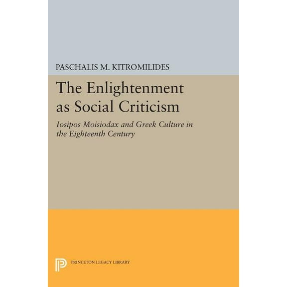 The Enlightenment as Social Criticism: Iosipos Moisiodax and Greek Culture in the Eighteenth Century, (Paperback)