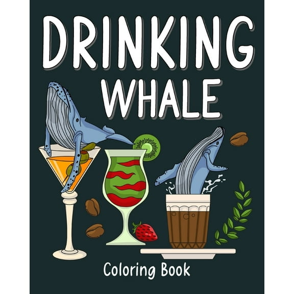 Drinking Whale Coloring Book: Animal Painting Pages with Many Coffee and Cocktail Drinks Recipes, (Paperback)