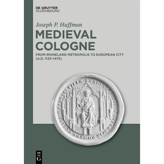 Medieval Cologne: From Rhineland Metropolis to European City (A.D. 1125-1475), (Hardcover)