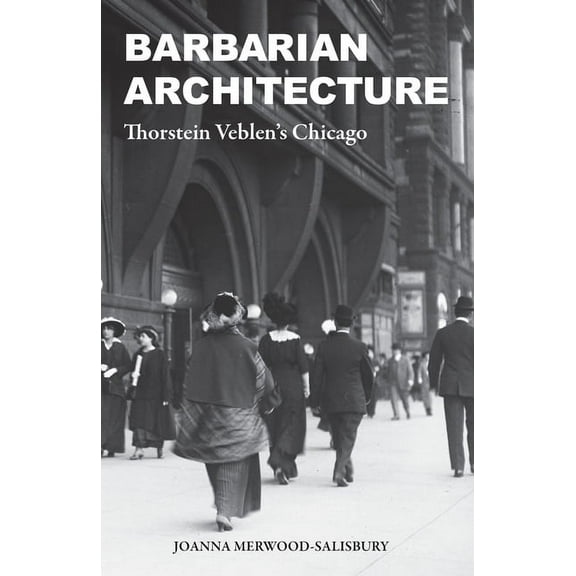 Barbarian Architecture : Thorstein Veblen’s Chicago (Paperback)