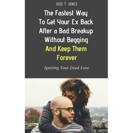 The Fastest Way to Get Your Ex Back After a Bad Breakup Without Begging And Keep Them Forever! - (Best Way To Get Ex Back)