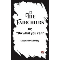 The Fairchilds Or,"Do what you can", (Paperback)