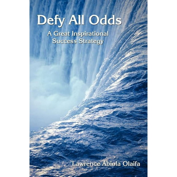Defy All Odds : A Great Inspirational Success Strategy