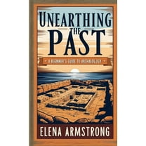 Unearthing the Past: A Beginner's Guide to Archaeology, (Paperback)