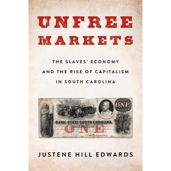 Columbia Studies in the History of U.S. Unfree Markets: The Slaves' Economy and the Rise of Capitalism in South Carolina, (Hardcover)