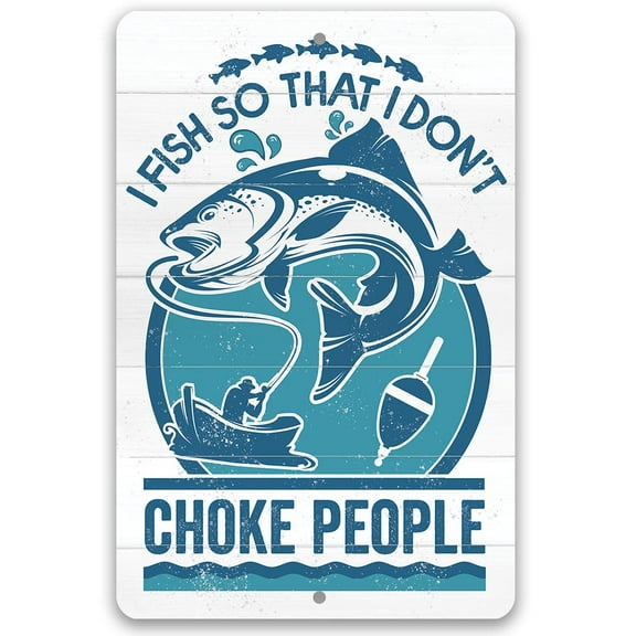 Metal Sign - I Fish So That I Don't Choke People - Durable Metal Sign - Use Indoor/Outdoor - Funny Fishing Boat and Cabin Decor and Gift for Fishing Enthusiasts Under $25 (12" x 18")