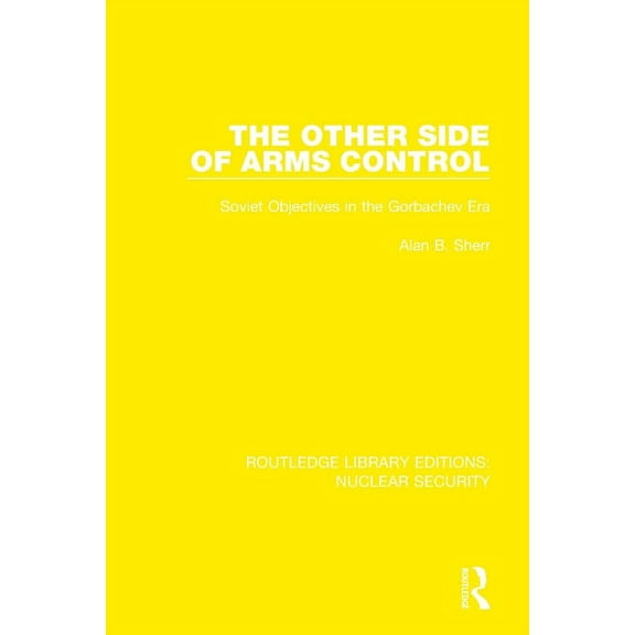 Routledge Library Editions: Nuclear Secu The Other Side of Arms Control: Soviet Objectives in the Gorbachev Era, (Paperback)