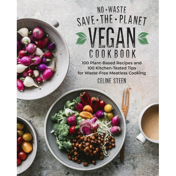 No-Waste Save-The-Planet Vegan Cookbook: 100 Plant-Based Recipes and 100 Kitchen-Tested Tips for Waste-Free Meatless Coo, (Paperback)
