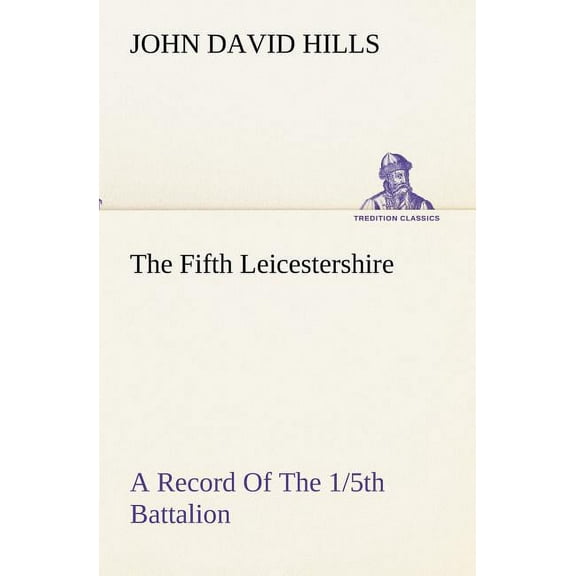 The Fifth Leicestershire a Record of the 1/5th Battalion the Leicestershire Regiment, T.F., During the War, 1914-1919. (Paperback)