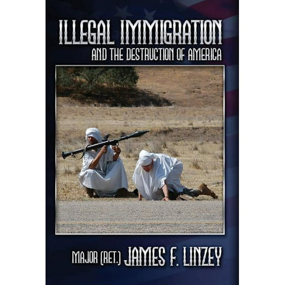 Illegal Immigration and the Destruction of America (Hardcover) by James F Linzey