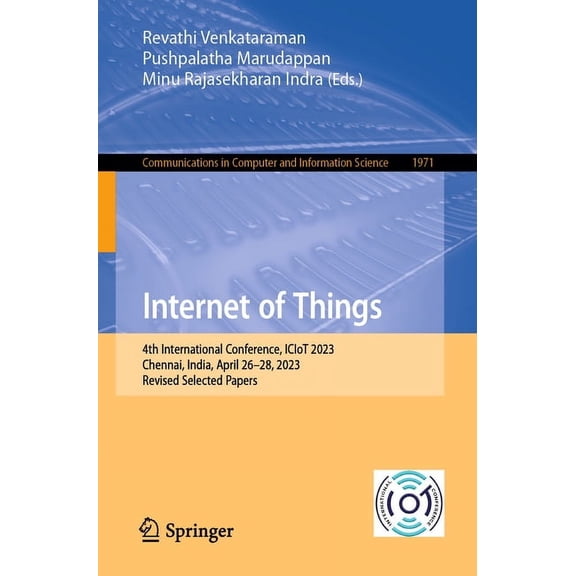Communications in Computer and Informati Internet of Things: 4th International Conference, Iciot 2023, Chennai, India, April 26-28, 2023, Revised Selected Papers, Book 1971, (Paperback)