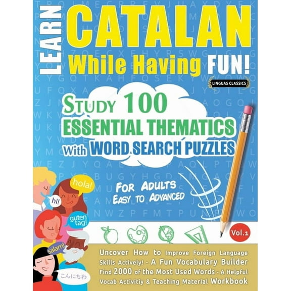 Learn Catalan While Having Fun! - For Adults: Easy to Advanced - Study 100 Essential Thematics with Word Search Puzzles , (Paperback)