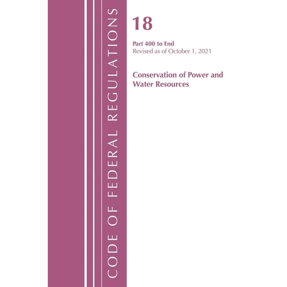 Code of Federal Regulations, Title 18 Co Code of Federal Regulations, Title 18 Conservation of Power and Water Resources 400-End, 2022: Part 1, (Paperback)
