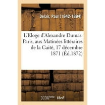 L'Eloge d'Alexandre Dumas. Paris, Aux Matinées Littéraires de la Gaité, 17 Décembre 1871 (Paperback)