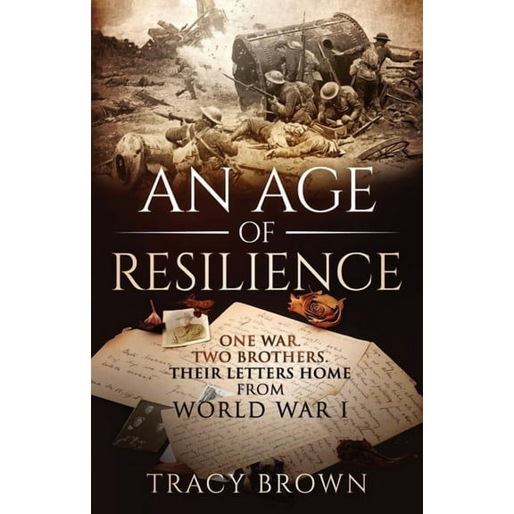 An Age of Resilience: One War. Two Brothers. Their Letters Home From World War 1., (Paperback)