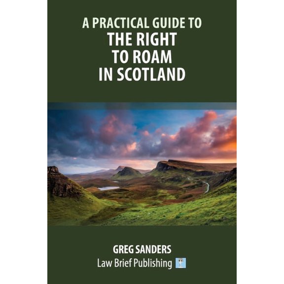 A Practical Guide to the Right to Roam in Scotland, (Paperback)