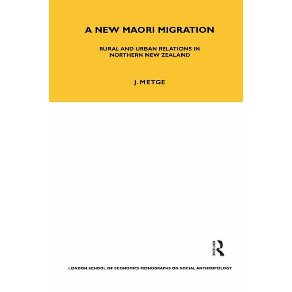 Lse Monographs on Social Anthropology A New Maori Migration: Rural and Urban Relations in Northern New Zealand, Book 85, (Hardcover)