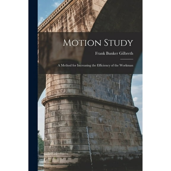 Motion Study: A Method for Increasing the Efficiency of the Workman (Paperback) by Frank Bunker Gilbreth