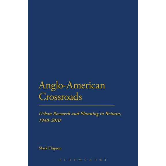 Anglo-American Crossroads: Urban Planning and Research in Britain, 1940-2010, (Paperback)