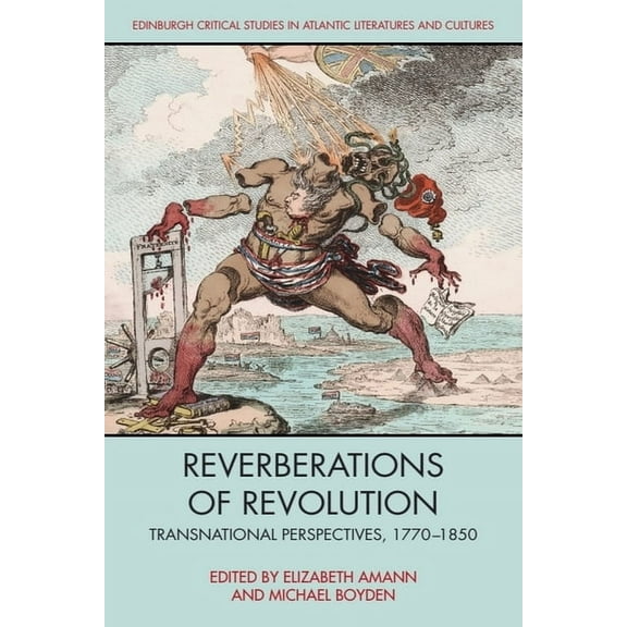 Edinburgh Critical Studies in Atlantic L Reverberations of Revolution: Transnational Perspectives, 1770-1850, (Hardcover)
