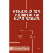 Palgrave MacMillan Studies in Family and Intimate Life: Intimacies, Critical Consumption and Diverse Economies (Hardcover)