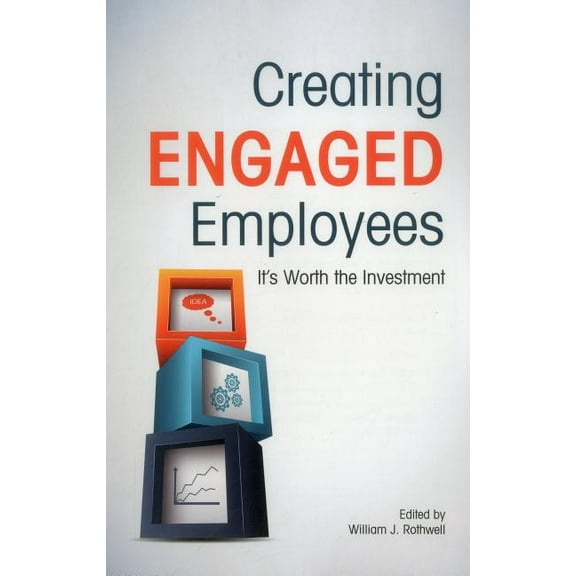 Creating Engaged Employees: It's Worth the Investment, (Paperback)