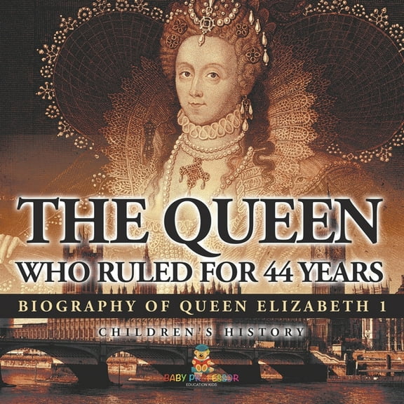 The Queen Who Ruled for 44 Years - Biography of Queen Elizabeth 1 Children's Biography Books, (Paperback)