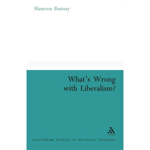 Continuum Studies in Political Thought What's Wrong with Liberalism?: A Radical Critique of Liberal Philosophy, (Paperback)