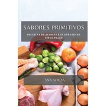 Sabores Primitivos: Receitas Deliciosas e SaudÃ¡veis da Dieta Paleo, (Paperback)