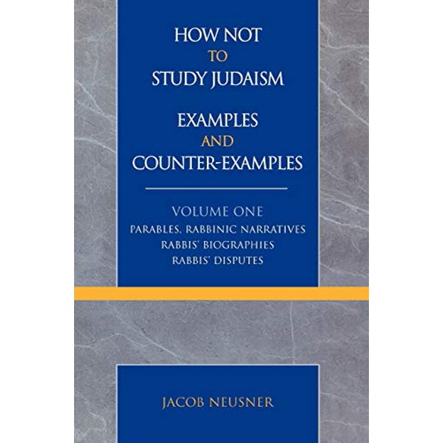 Comment Ne Pas Étudier le Judaïsme, les Exemples et les contre-Exemples: Paraboles, Récits Rabbiniques, Biographies de Rabbins, Disputes de Rabbins (Études sur le Judaïsme)