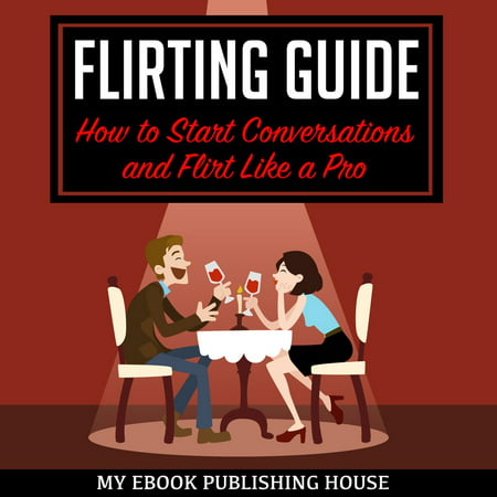 Flirting Guide: How to Start Conversations and Flirt Like a Pro -