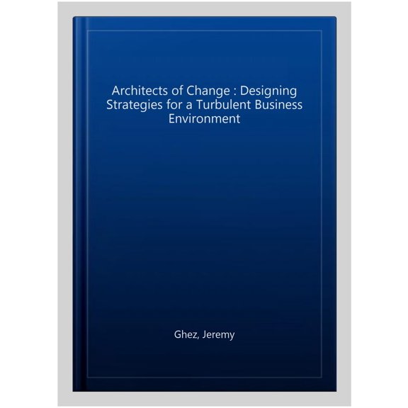 Pre-Owned Architects of Change: Designing Strategies for a Turbulent Business Environment, (Paperback)