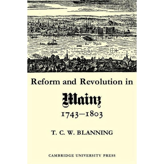 Cambridge Studies in Early Modern Histor Reform and Revolution in Mainz 1743 1803, (Paperback)
