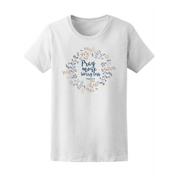 Pray More, Worry Less Quote T-Shirt Women -Image by Shutterstock, Female Large