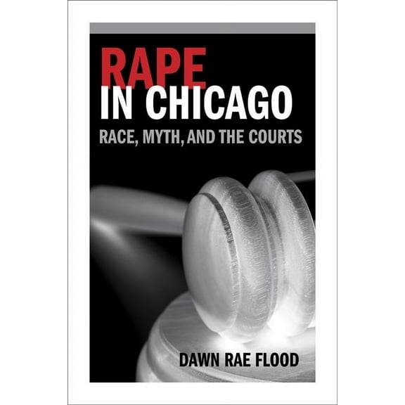 Women, Gender, and Sexuality in American History: Rape in Chicago : Race, Myth, and the Courts (Hardcover)