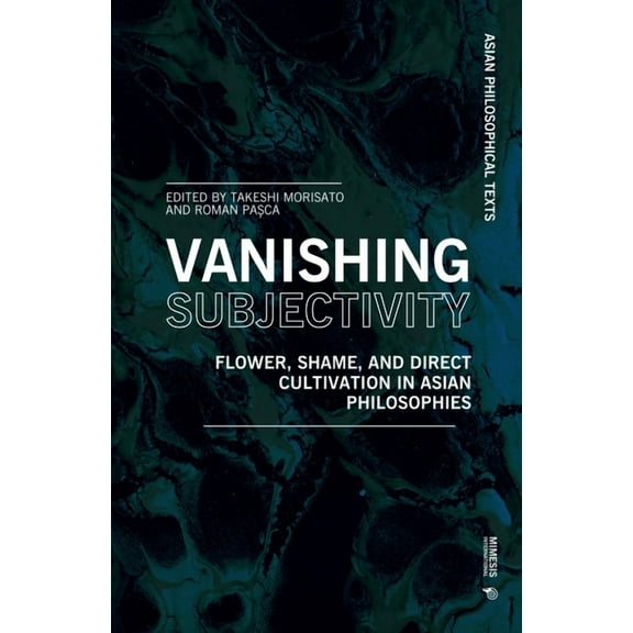Asian Philosophical Texts: Vanishing Subjectivity: Flower, Shame, and Direct Cultivation in Asian Philosophies (Paperback)