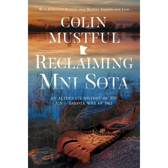 Reclaiming Mni Sota: An Alternate History of the U.S. - Dakota War of 1862, (Paperback)