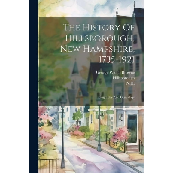 The History Of Hillsborough, New Hampshire, 1735-1921 (Paperback)