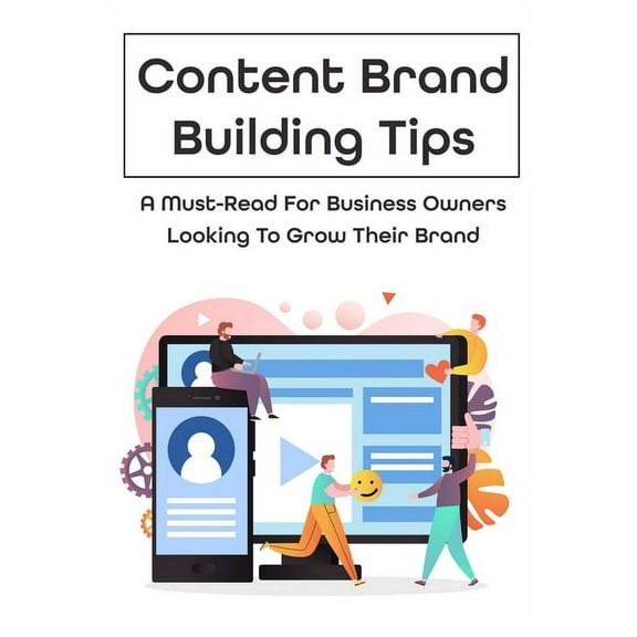 Content Brand Building Tips: A Must-Read For Business Owners Looking To Grow Their Brand: How To Create Content Marketing For Your Brand (Paperback)