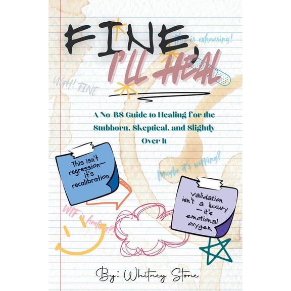 Fine, I'll Heal: A No-BS Guide to Healing for the Stubborn, Skeptical, and Slightly Over It, (Paperback)